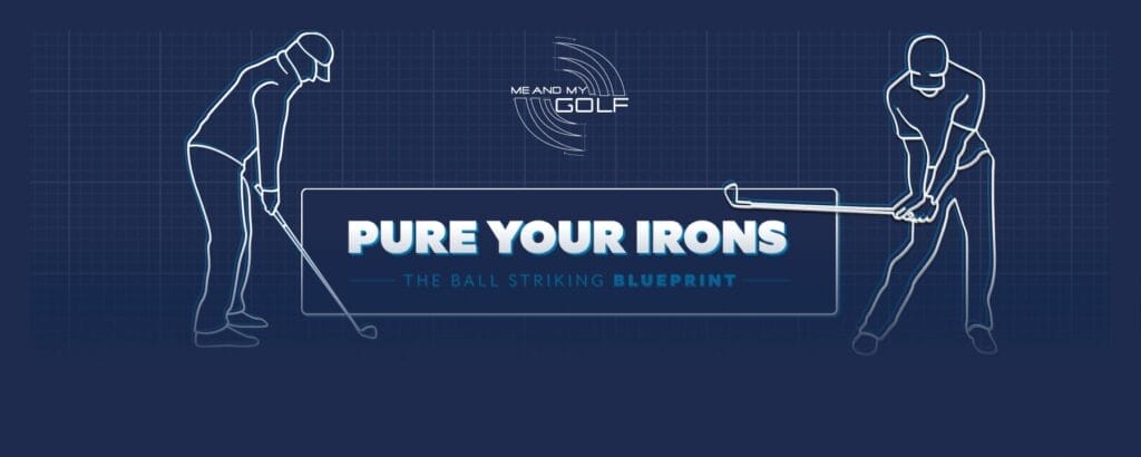 Pure Your Irons - the simple 5 step system to strike your irons consistently and lower your scores.